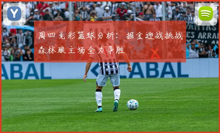 周四竞彩篮球分析：掘金迎战挑战森林狼主场全力争胜